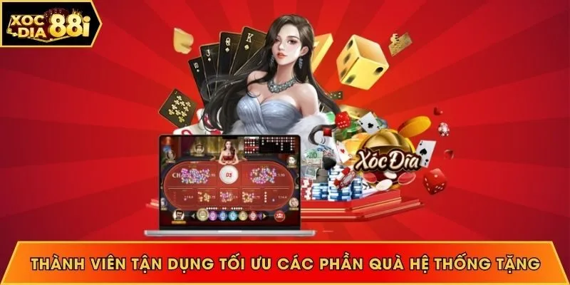 Thành viên tận dụng tối ưu các phần quà hệ thống tặng